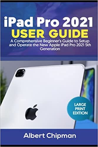 iPad Pro 2021 User Guide: A Comprehensive Beginner's Guide to Setup and Operate the New Apple iPad Pro 2021 5th Generation (Large Print Edition)