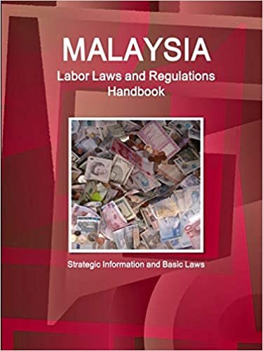 Malaysia Labor Laws and Regulations Handbook - Strategic Information and Basic Laws (World Business Law Library)