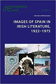 Images of Spain in Irish Literature, 1922–1975 (Reimagining Ireland, Band 82)