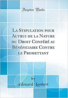 La Stipulation pour Autrui de la Nature du Droit Conféré au Bénéficiaire Contre le Promettant (Classic Reprint) indir