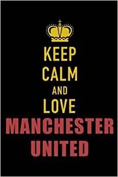 Keep Calm and Love Manchester United: A Notebook and Journal for Creativity and Mindfulness