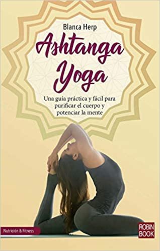Ashtanga Yoga: Una Guía Práctica Y Fácil Para Purificar El Cuerpo Y Potenciar La Mente (Nutrición & Fitnes)