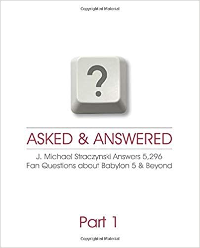 Asked & Answered - J. Michael Straczynski Answers 5,296 Fan Questions about Babylon 5 & Beyond - Part 1