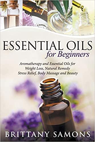 Essential Oils For Beginners: Aromatherapy and Essential Oils for Weight Loss, Natural Remedy, Stress Relief, Body Massage and Beauty indir