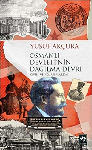 Osmanlı Devleti'nin Dağılma Devri: (XVIII. ve XIX. Asırlarda)