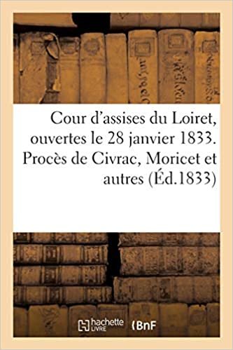 Cour d'Assises Du Loiret, Ouvertes Le 28 Janvier 1833. Procès de MM. de Civrac, Moricet Et: autres. Mort de Cathelineau (Sciences Sociales)