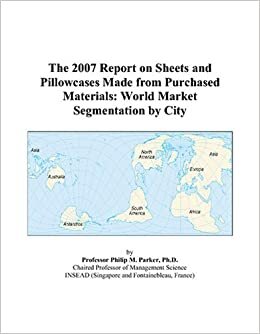The 2007 Report on Sheets and Pillowcases Made from Purchased Materials: World Market Segmentation by City