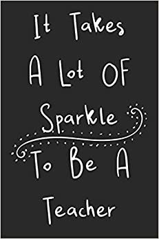 It Takes A Lot Of Sparkle To Be A Teacher: Teacher Weekly and Monthly Planner, Academic Year July 2019 - June 2020: 12 Month Agenda - Calendar, Organizer, Notes, Goals & To Do Lists