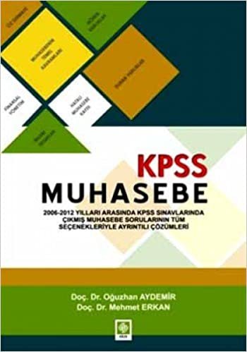 KPSS MUHASEBE: 2006-2012 Yılları Arasında KPSS Sınavlarına Çıkmış Muhasebe Sorularının Tüm Seçenekleriyle Ayrıntılı Çözümleri