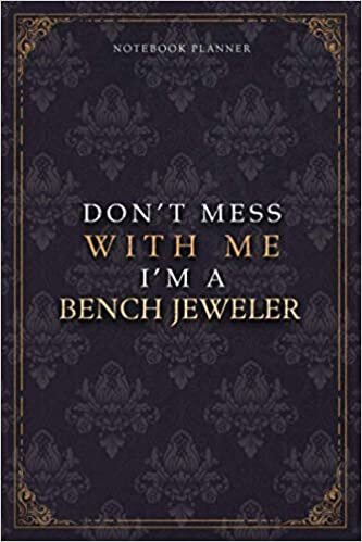 Notebook Planner Don’t Mess With Me I’m A Bench Jeweler Luxury Job Title Working Cover: 120 Pages, Teacher, Work List, Budget Tracker, A5, Budget Tracker, 5.24 x 22.86 cm, Pocket, Diary, 6x9 inch