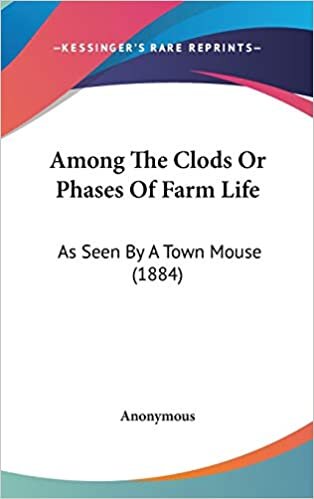 Among The Clods Or Phases Of Farm Life: As Seen By A Town Mouse (1884)