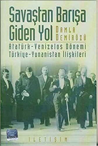 Savaştan Barışa Giden Yol: Atatürk - Venizelos Dönemi Türkiye - Yunanistan İlişkileri indir