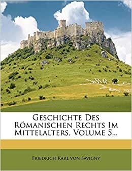Geschichte des Römischen Rechts im Mittelalter, Fünfter Band, Zweite Ausgabe