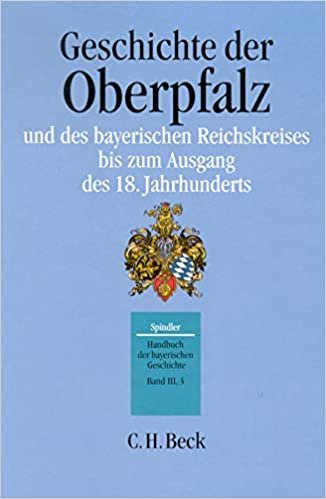 Handbuch der bayerischen Geschichte, 4 Bde. in 6 Tl.-Bdn., Bd.3/3, Geschichte der Oberpfalz und des bayerischen Reichskreises bis zum Ausgang des 18. Jahrhunderts: Band III,3
