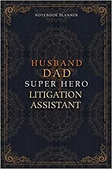 Litigation Assistant Notebook Planner - Luxury Husband Dad Super Hero Litigation Assistant Job Title Working Cover: Home Budget, Agenda, 6x9 inch, To ... x 22.86 cm, Money, 120 Pages, Daily Journal