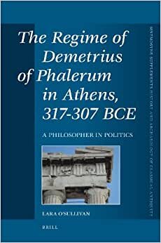The Regime of Demetrius of Phalerum in Athens, 317-307 Bce: A Philosopher in Politics (Mnemosyne, Supplements / Mnemosyne, Supplements, History and)