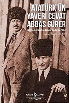Atatürk'ün Yaveri Cevat Abbas Gürer: Cepheden Meclise Büyük Önder ile 24 Yıl