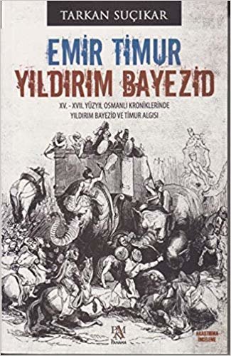 Emir Timur - Yıldırım Bayezid: 15 - 17. Yüzyıl Osmanlı Kroniklerinde Yıldırım Bayezid ve Timur Algısı indir