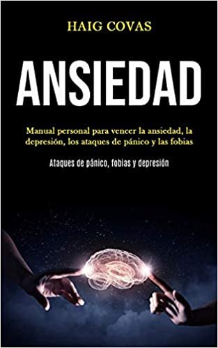 Ansiedad: Manual personal para vencer la ansiedad, la depresión, los ataques de pánico y las fobias (Ataques de pánico, fobias y depresión)