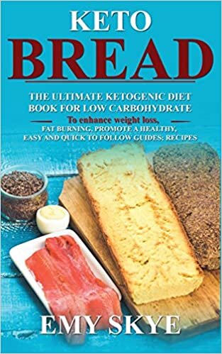 KETO BREAD: The Ultimate Ketogenic Diet Book for Low Carbohydrate; to Enhance Weight Loss, Fat Burning, Promote a Healthy, Easy and quick to follow Guides; Recipes