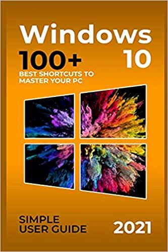 Windows 10: 2021 Simple User Guide. 100+ Best Shortcuts to Master your PC