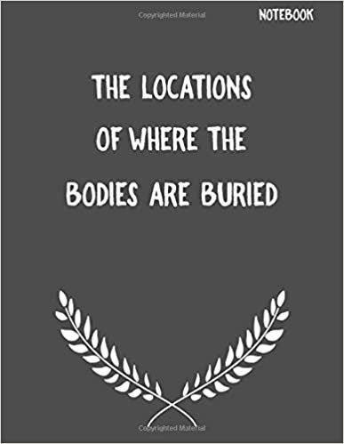 The Locations Of Where the Bodies Are Buried: Funny Sarcastic Notepads Note Pads for Work and Office, Funny Novelty Gift for Adult, Coworker, 100 ... Writing and Drawing (Make Work Fun, Band 1) indir