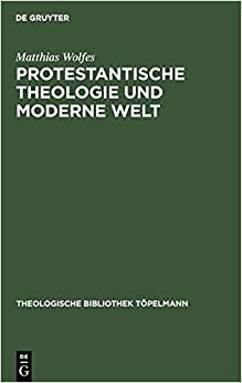 Protestantische Theologie und moderne Welt: Studien zur Geschichte der liberalen Theologie nach 1918 (Theologische Bibliothek Töpelmann, Band 102)