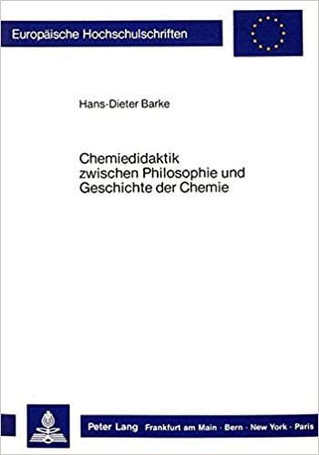 Chemiedidaktik zwischen Philosophie und Geschichte der Chemie (Europäische Hochschulschriften / European University Studies / Publications ... Education / Série 11: Pédagogie, Band 342)