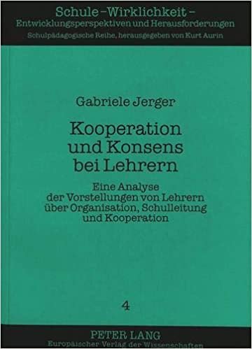 Kooperation und Konsens bei Lehrern: Eine Analyse der Vorstellungen von Lehrern über Organisation, Schulleitung und Kooperation (Schule - ... und Herausforderungen, Band 4)