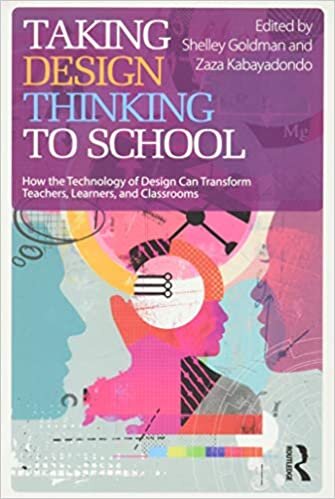 Taking Design Thinking to School: How the Technology of Design Can Transform Teachers, Learners, and Classrooms