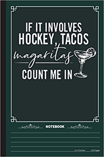 If It Involves Hockey, TAcos Magaritas Count Me In Notebook: A Notebook, Journal Or Diary For Ice Hockey Lover - 6 x 9 inches, College Ruled Lined Paper, 120 Pages indir