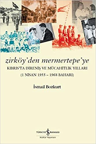 Zirköy'den Mermertepe'ye: Kıbrıs’ta Direniş ve Mücahitlik Yılları (1 Nisan 1955 - 1968 Baharı) indir