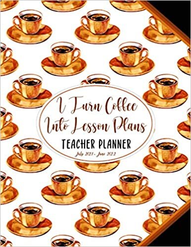 Teacher Planner July 2021-June 2022 - I Turn Coffee Into Lesson Plans: Academic Year Monthly and Weekly Class Organizer | Lesson Plan Grade and Record ... 2021-June 2022 (Pretty Coffee Mugs Design) indir