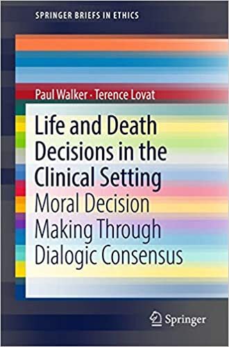 Life and Death Decisions in the Clinical Setting: Moral decision making through dialogic consensus (SpringerBriefs in Ethics)