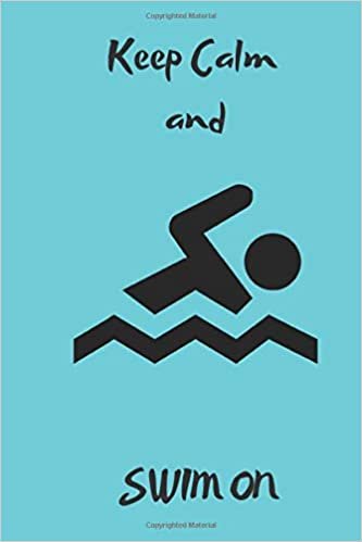 Keep Calm and SWIM ON: Squared Notebooks for Everybody, Unique Gift, Calculate, Drawing and Writing (110 Pages, Squared, 6 x 9)(Keep Calm Notebooks)