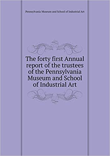 The forty first Annual report of the trustees of the Pennsylvania Museum and School of Industrial Art