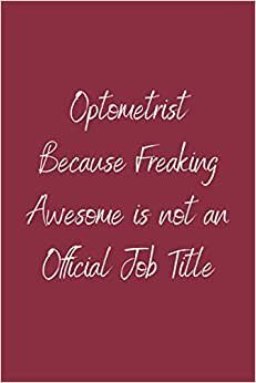 Optometrist Because Freaking Awesome is not an Official Job Title: Teamwork Awards | Appreciation Gifts for Employees | Teamwork Gifts | Lined notebook | 6x9 inches |120 Pages