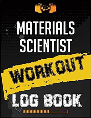 Materials scientist Workout Log Book: Workout Log Gym, Fitness and Training Diary, Set Goals, Designed by Experts Gym Notebook, Workout Tracker, Exercise Log Book for Men Women