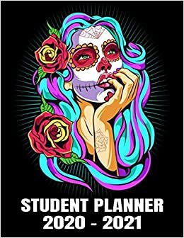 Student Planner 2020 - 2021: Dia De Los Muertos Girl - Tattooed Sugar Skull Woman - Daily Academic School Organizer Calendar 2020 - 2021 Notebook - Monthly Weekly Planner