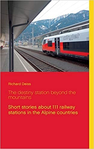 The destiny station beyond the mountains: Short stories about 111 railway stations in the Alpine countries indir