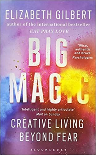 Big Magic : How to Live a Creative Life, and Let Go of Your Fear