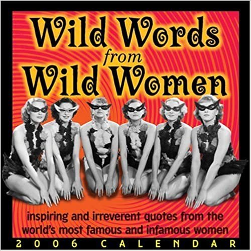 Wild Words From Wild Women 2006 Calendar: Inspiring And Irreverent Quotes From The World's Most Famous And Infamous Women: Day-to-day Calendar indir