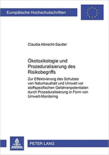 Oekotoxikologie Und Prozeduralisierung Des Risikobegriffs: Zur Effektivierung Des Schutzes Von Naturhaushalt Und Umwelt VOR Stoffspezifischen ... (Europaeische Hochschulschriften Recht)