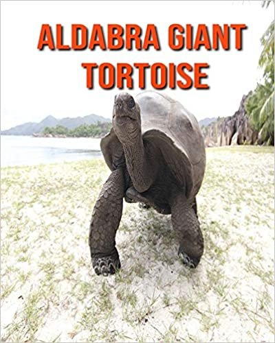 Aldabra Giant Tortoise: Childrens Book Amazing Facts & Pictures about Aldabra Giant Tortoise