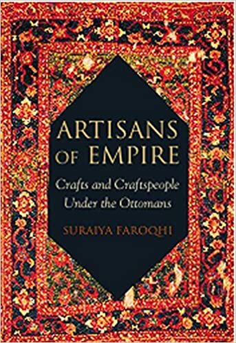 Artisans of Empire: Crafts and Craftspeople Under the Ottomans (Library of Ottoman Studies): Crafts and Craftsmen Under the Ottomans