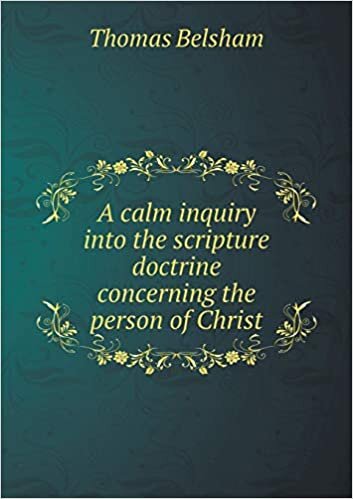 A Calm Inquiry Into the Scripture Doctrine Concerning the Person of Christ indir