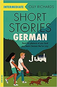 Short Stories in German for Intermediate Learners: Read for pleasure at your level, expand your vocabulary and learn German the fun way! (Foreign Language Graded Reader Series)