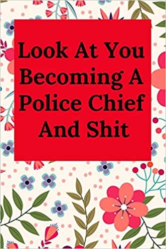 Look At You Becoming A Police Chief And Shit: Blank Lined Journal Notebook, Funny Police Office Gift for Men and Women - Great for Student Graduation or Profession - Best Police Funny Gift indir
