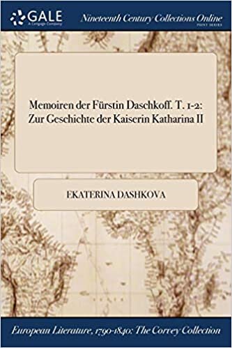 Dashkova, E: Memoiren Der Furstin Daschkoff. T. 1-2: Zur Geschichte Der Kaiserin Katharina II