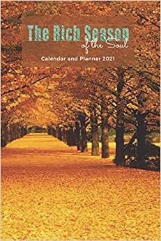 The Rich Season of the Soul: Calendar and Planner 2021, Journal, Dimension 6"x9", Planning, Physical Record, System of Organizing Days, Planned Events, Chronological List of Documents indir